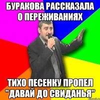 Буракова рассказала о переживаниях тихо песенку пропел "Давай до свиданья"