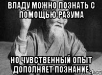 Владу можно познать с помощью разума Но чувственный опыт дополняет познание