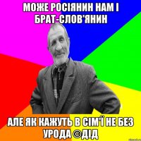 Може росіянин нам і брат-слов'янин Але як кажуть в сім'ї не без урода ©ДІД