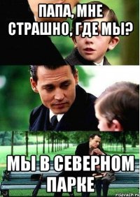 Папа, мне страшно, где мы? Мы в Северном парке