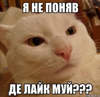 я не поняв де лайк муй???