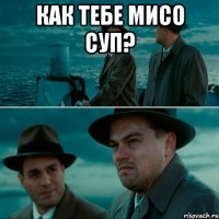 Как тебе мисо суп? 