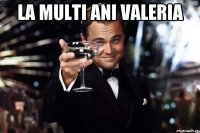 La Multi Ani Valeria 