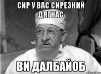 СИР У ВАС СИРЕЗНИЙ ДЯГНАС ВИ ДАЛБАЙОБ