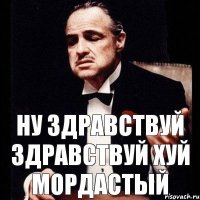 ну здравствуй здравствуй хуй мордастый