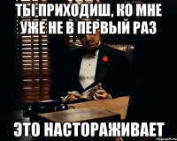 ты приходиш, ко мне уже не в первый раз это настораживает