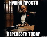 нужно просто перевезти товар