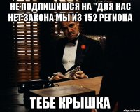 Не подпишишся на "Для нас нет закона мы из 152 региона Тебе крышка