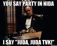 YOU SAY PARTY IN NIDA I SAY "JUDA, JUDA TVK!"