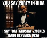 YOU SAY PARTY IN NIDA I SAY "BALTARUSIJA" ZMONES DARO NESVEIKA TUSA