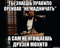 Ты знаешь правило OpenBar "не жадничать" А сам не угощаешь друзей мохито