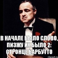 В начале было слово, пизжу их было 2: стронце барбутто