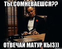 ты сомневаешся?? отвечай матур кыз))