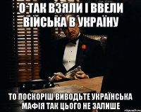 о так взяли і ввели війська в україну то поскоріш виводьте українська мафія так цього не залише