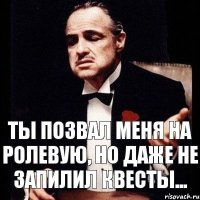 ТЫ ПОЗВАЛ МЕНЯ НА РОЛЕВУЮ, НО ДАЖЕ НЕ ЗАПИЛИЛ КВЕСТЫ...