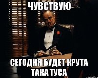 чувствую сегодня будет крута така туса