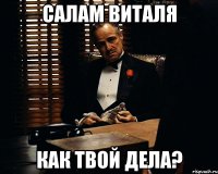 Салам Виталя как твой дела?