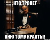 Кто тронет Аню тому кранты!