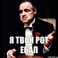 Я ТВОЙ РОТ ЕБАЛ