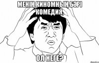 Менің киномның бәрі комедия, ол неге?