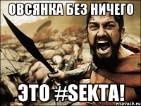 ОВСЯНКА БЕЗ НИЧЕГО ЭТО #SEKTA!