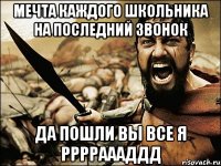 Мечта каждого школьника на последний звонок Да пошли вы все я рррраааддд