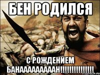 Бен родился С рождением Банааааааааан!!!!!!!!!!!!!!!