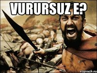 Vurursuz e? 