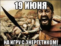 19 июня На игру с Энергетиком!