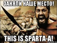 Заняли наше место! THIS IS SPARTA-A!