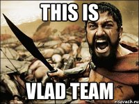 THIS IS VLAD TEAM