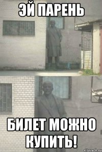 Эй парень билет можно купить!