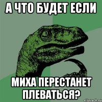 А что будет если Миха перестанет плеваться?