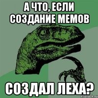 А что, если создание мемов создал Леха?