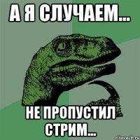 А я случаем... Не пропустил стрим...