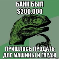 Банк был $200.000 Пришлось продать две машины и гараж