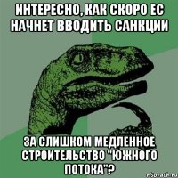 Интересно, как скоро ЕС начнет вводить санкции за слишком медленное строительство "Южного потока"?