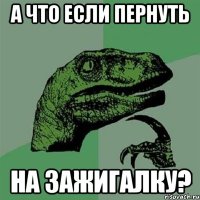 а что если пернуть на зажигалку?