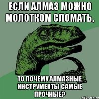 Если алмаз можно молотком сломать, то почему алмазные инструменты самые прочные?