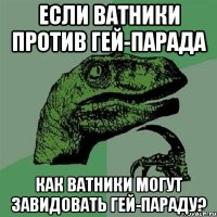 ЕСЛИ ВАТНИКИ ПРОТИВ ГЕЙ-ПАРАДА КАК ВАТНИКИ МОГУТ ЗАВИДОВАТЬ ГЕЙ-ПАРАДУ?