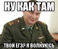 ну как там твой ЕГЭ? Я волнуюсь