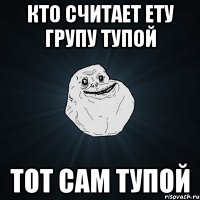 Кто считает ету групу тупой тот сам тупой