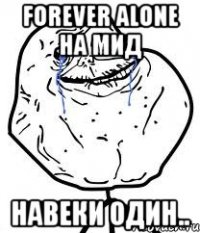 forever alone на мид Навеки Один..