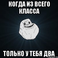 когда из всего класса только у тебя два