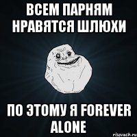 Всем парням нравятся шлюхи По этому я Forever Alone