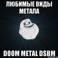 ЛЮБИМЫЕ ВИДЫ МЕТАЛА DOOM METAL DSBM