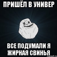 Пришёл в универ Все подумали я жирная свинья