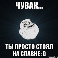 Чувак... ты просто стоял на спавне :D