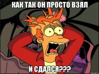 Как так он просто взял и сдался???