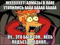 НЕЕЕЕЕЕЕЕТ! АЛМАЗЫ В ЛАВЕ УТОПИЛИСЬ АААА ААААА ААААА Оу... Это был сон... Весь подъезд поднял...